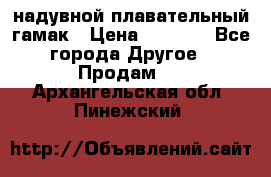 Tamac надувной плавательный гамак › Цена ­ 2 500 - Все города Другое » Продам   . Архангельская обл.,Пинежский 